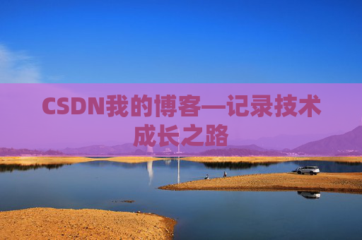 CSDN我的博客—记录技术成长之路 CSDN我的博客—记录技术成长之路